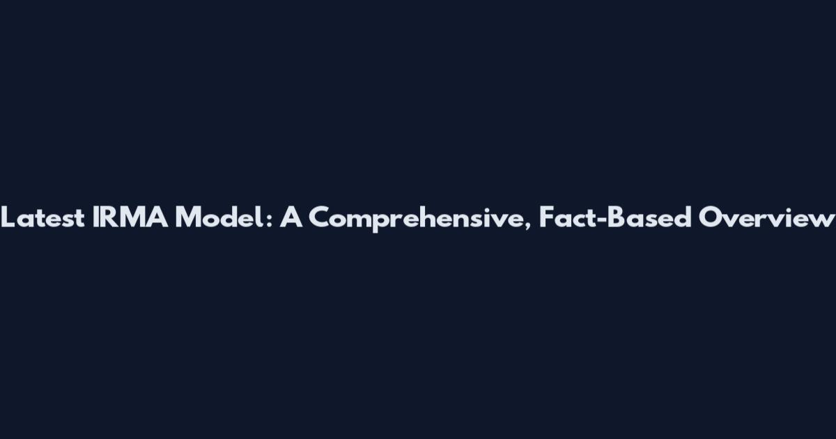 Latest IRMA Model: A Comprehensive, Fact-Based Overview