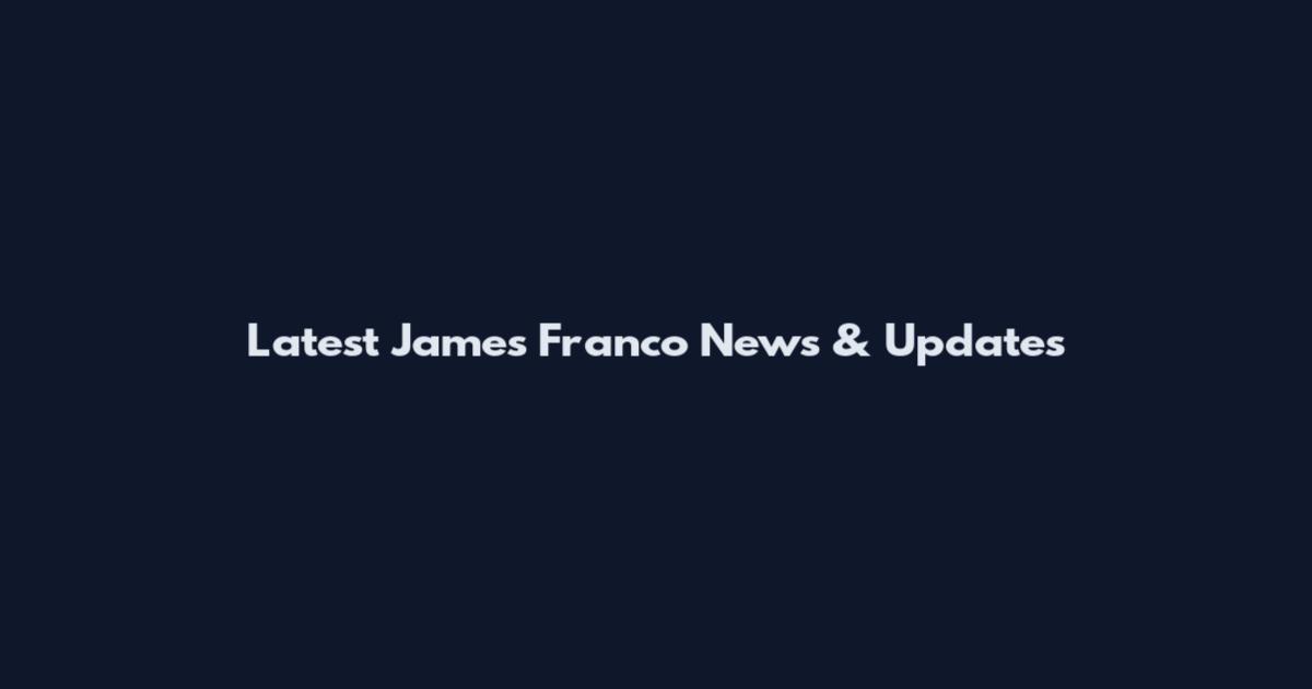 Latest James Franco News & Updates