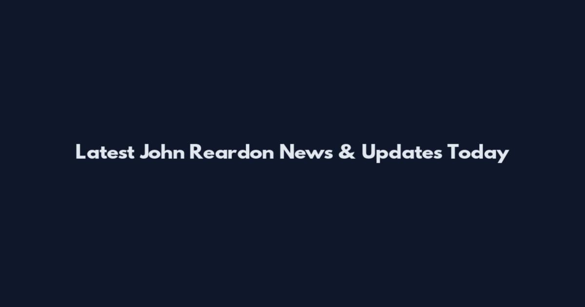 Latest John Reardon News & Updates Today