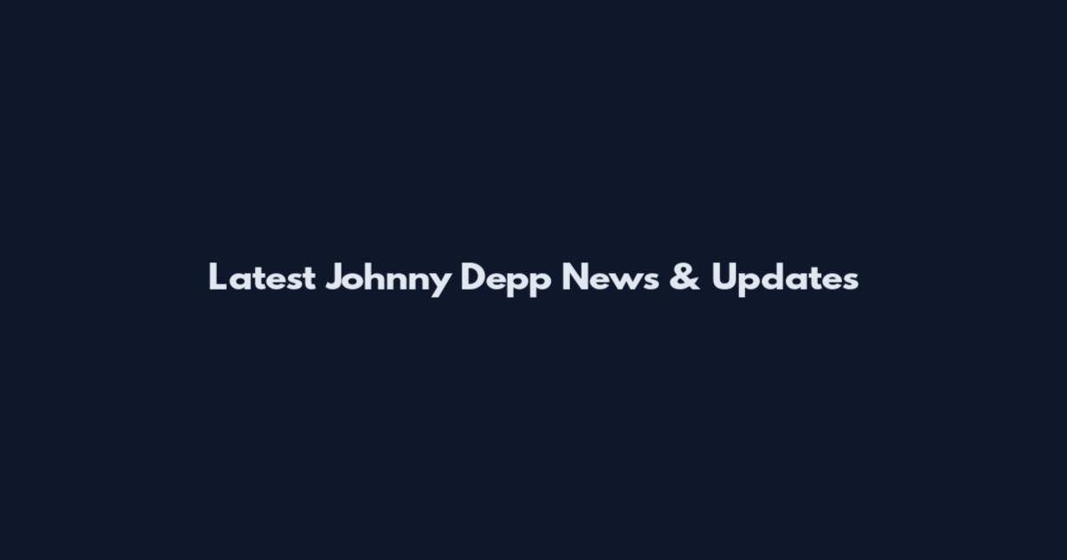 Latest Johnny Depp News & Updates