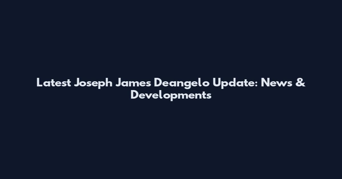 Latest Joseph James Deangelo Update: News & Developments