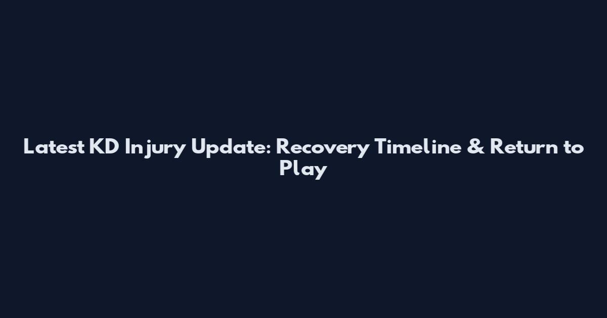 Latest KD Injury Update: Recovery Timeline & Return to Play