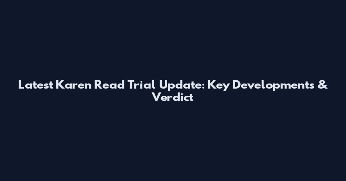 Latest Karen Read Trial Update: Key Developments & Verdict