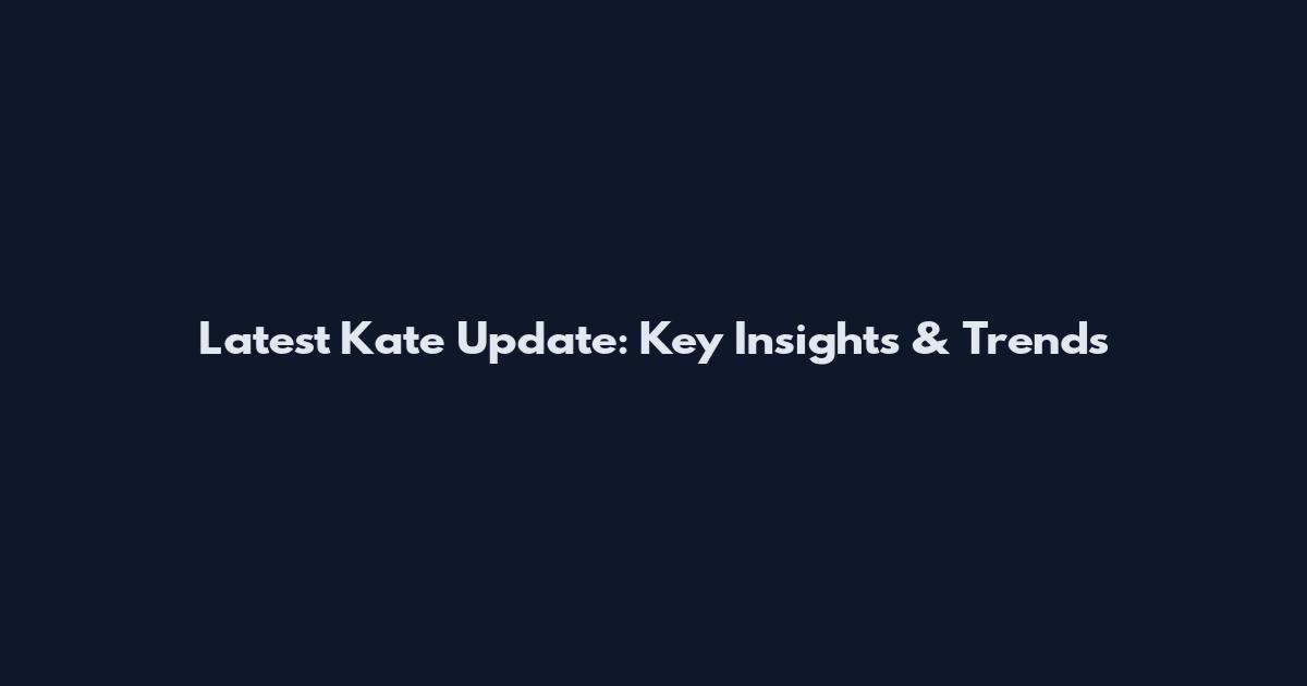 Latest Kate Update: Key Insights & Trends