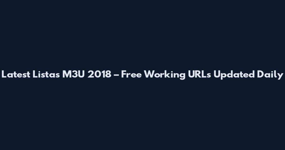 Latest Listas M3U 2018 – Free Working URLs Updated Daily