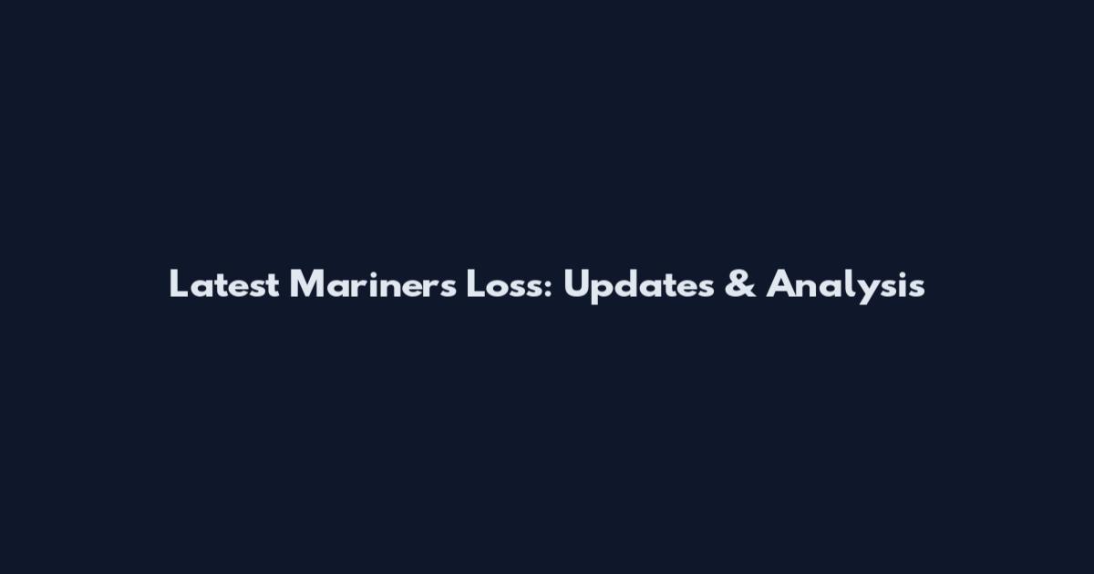 Latest Mariners Loss: Updates & Analysis