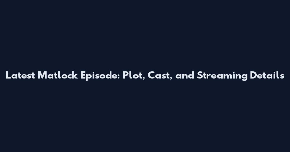 Latest Matlock Episode: Plot, Cast, and Streaming Details