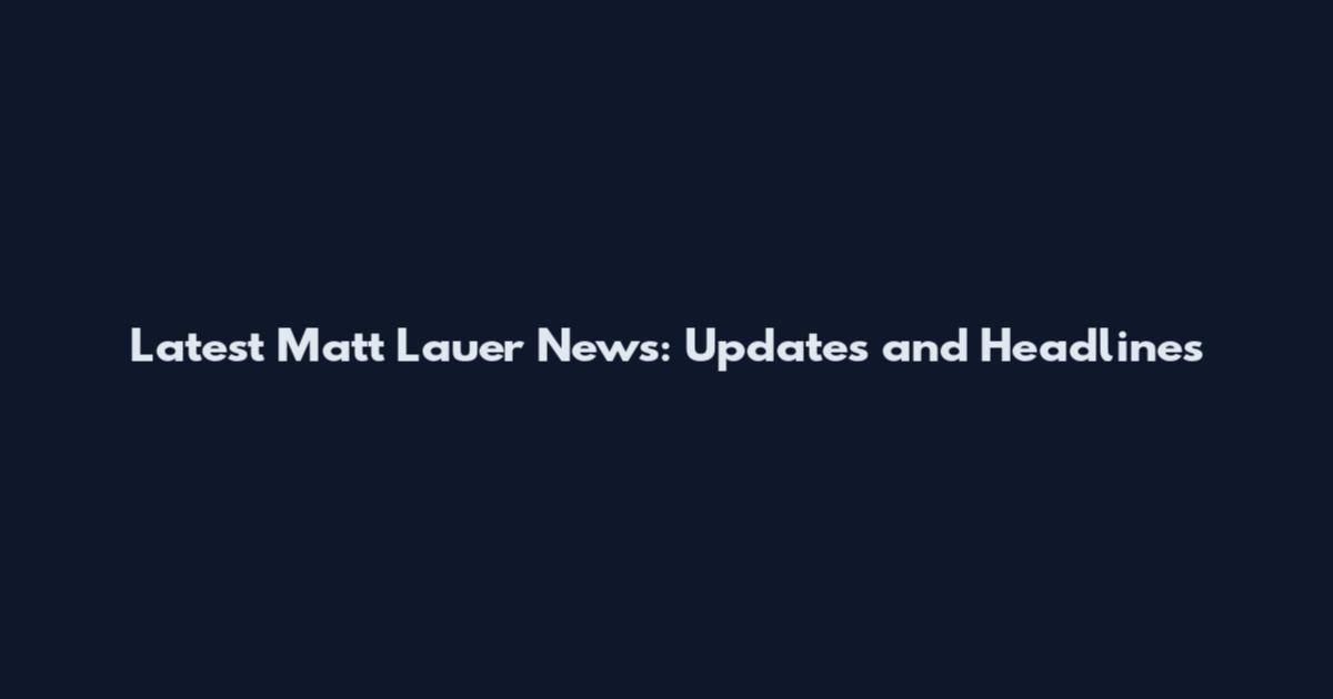 Latest Matt Lauer News: Updates and Headlines