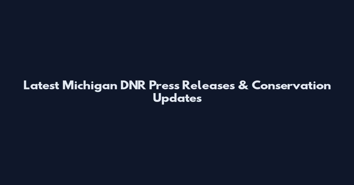 Latest Michigan DNR Press Releases & Conservation Updates