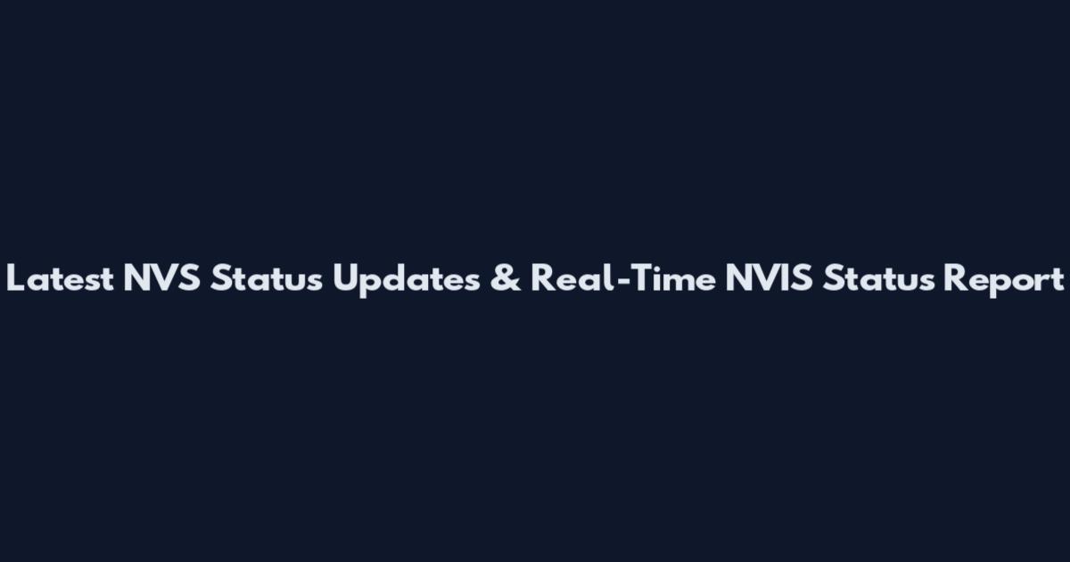 Latest NVS Status Updates & Real-Time NVIS Status Report