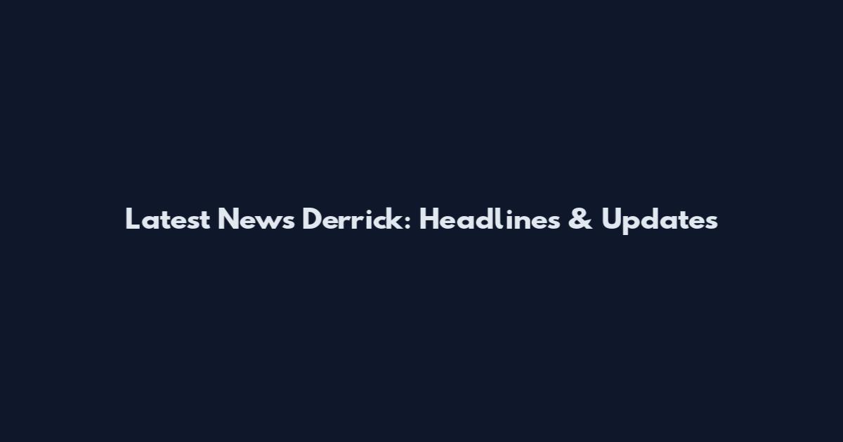 Latest News Derrick: Headlines & Updates