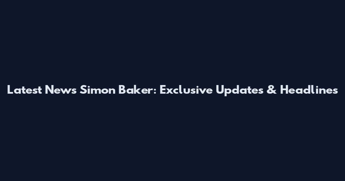 Latest News Simon Baker: Exclusive Updates & Headlines
