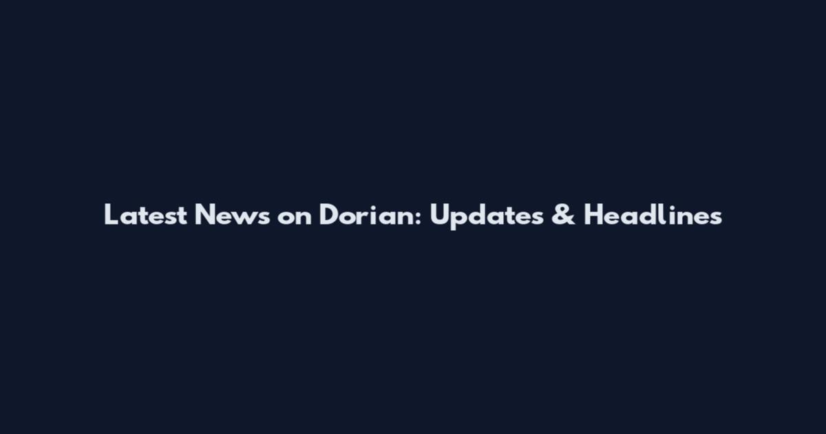 Latest News on Dorian: Updates & Headlines