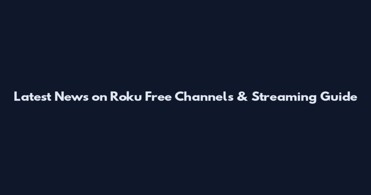 Latest News on Roku Free Channels & Streaming Guide