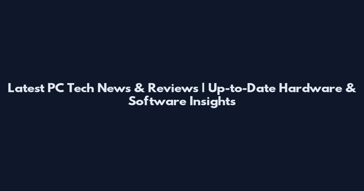 Latest PC Tech News & Reviews | Up-to-Date Hardware & Software Insights