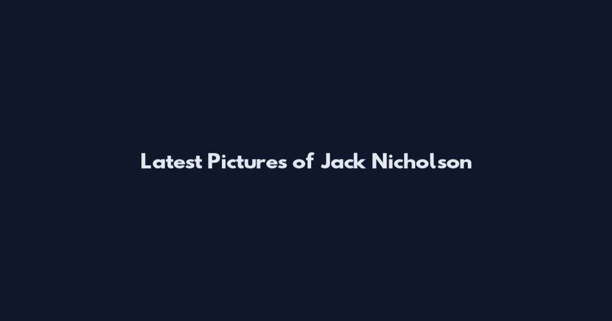 Latest Pictures of Jack Nicholson