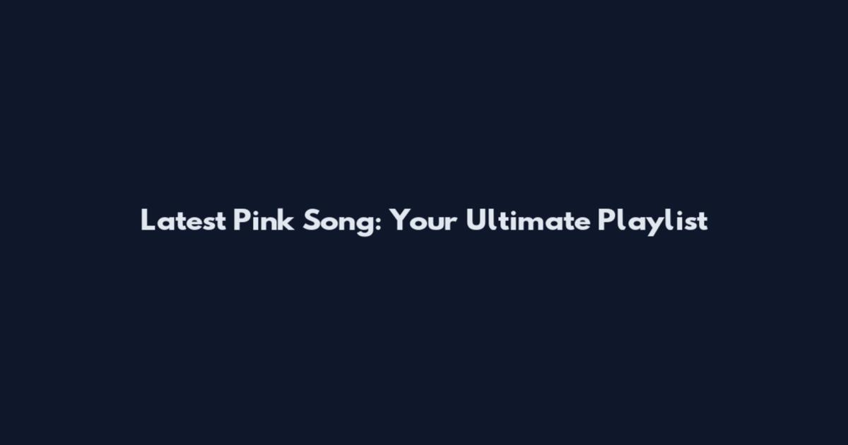 Latest Pink Song: Your Ultimate Playlist