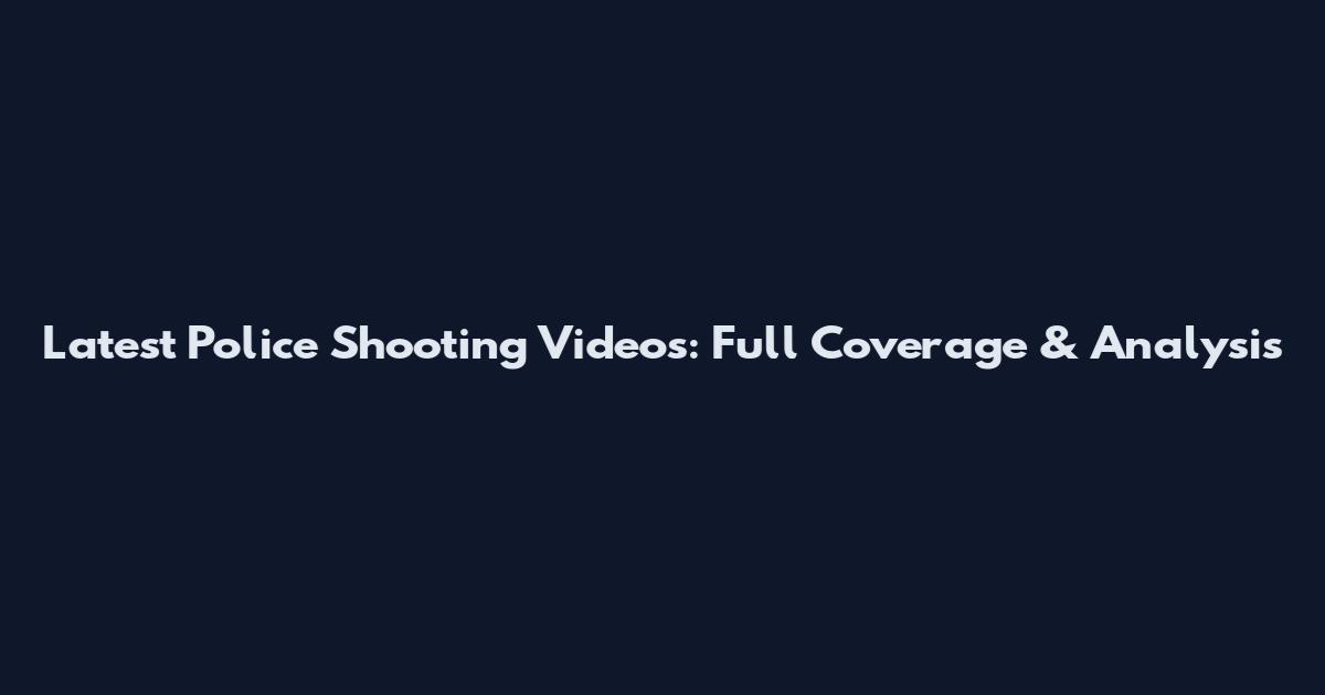 Latest Police Shooting Videos: Full Coverage & Analysis