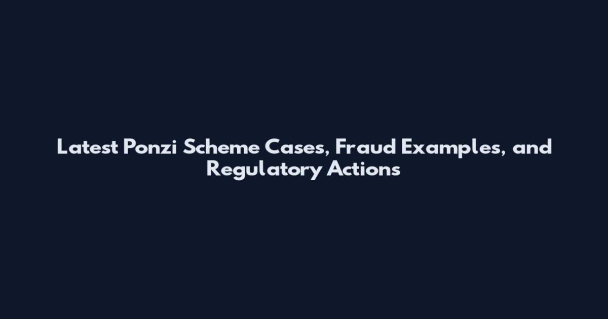 Latest Ponzi Scheme Cases, Fraud Examples, and Regulatory Actions