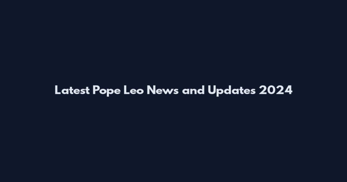 Latest Pope Leo News and Updates 2024