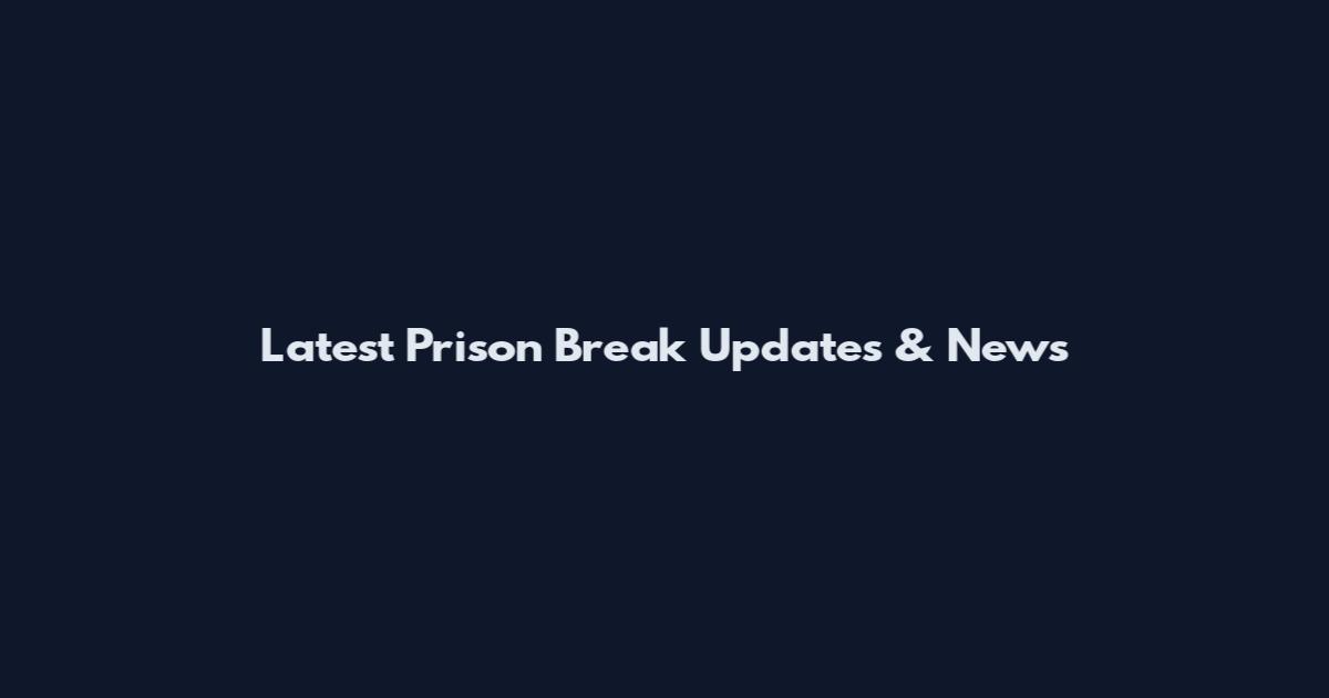 Latest Prison Break Updates & News