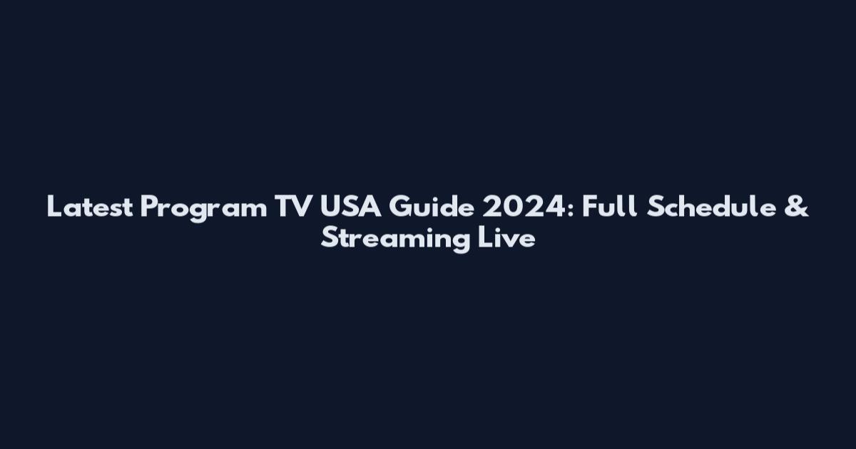 Latest Program TV USA Guide 2024: Full Schedule & Streaming Live