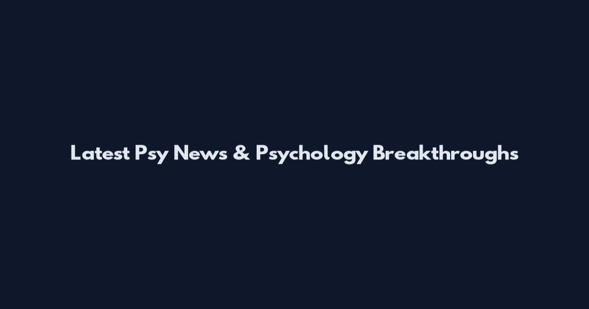 Latest Psy News & Psychology Breakthroughs