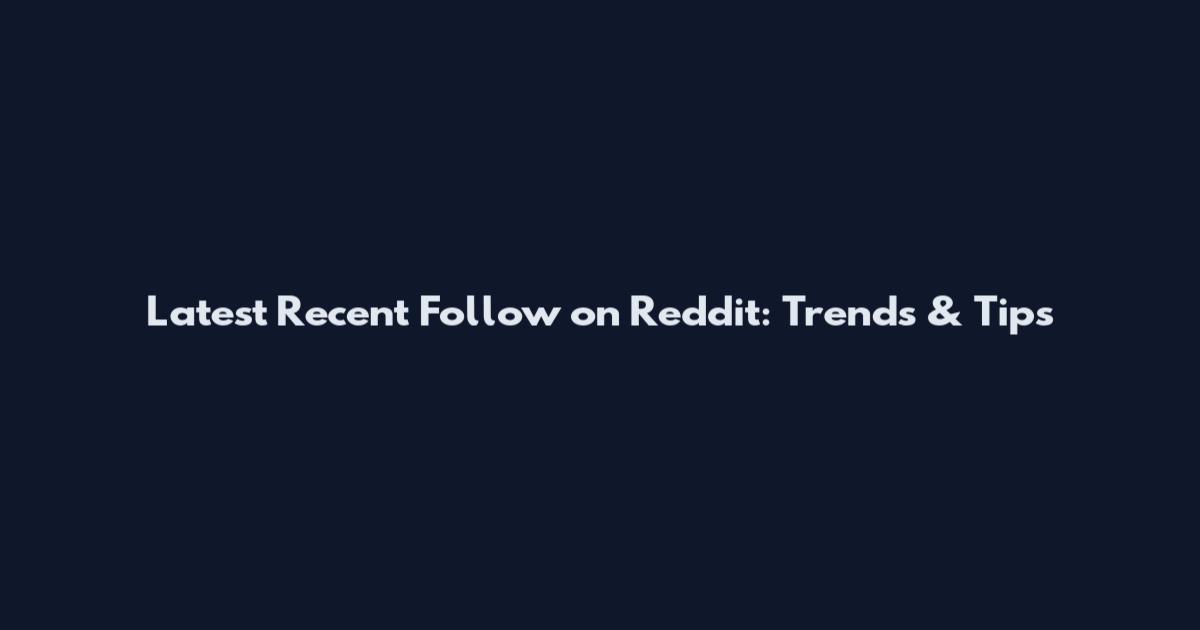 Latest Recent Follow on Reddit: Trends & Tips