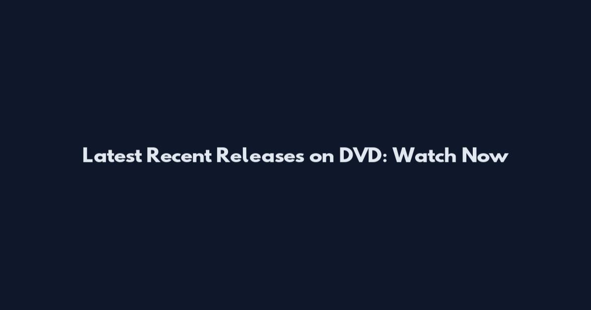 Latest Recent Releases on DVD: Watch Now