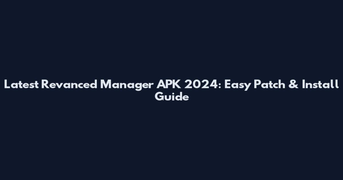 Latest Revanced Manager APK 2024: Easy Patch & Install Guide