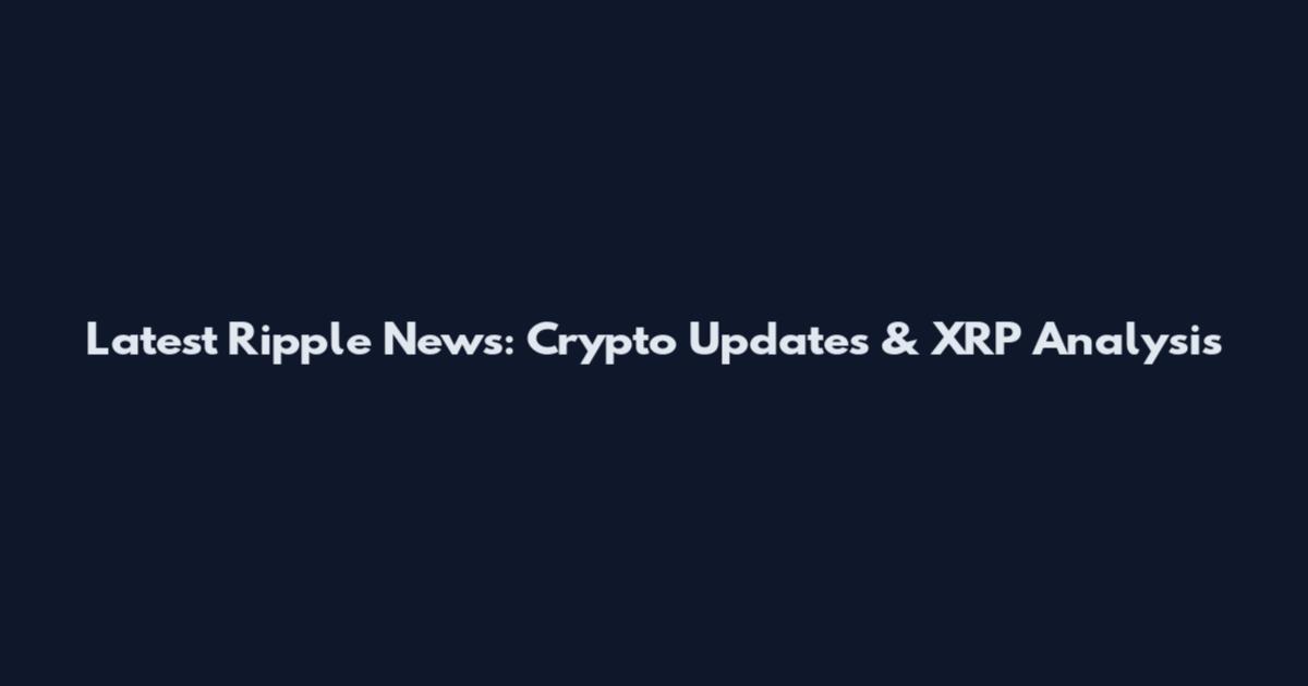 Latest Ripple News: Crypto Updates & XRP Analysis
