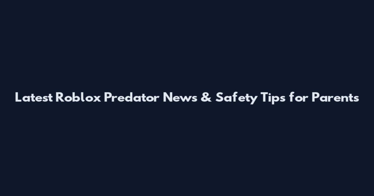 Latest Roblox Predator News & Safety Tips for Parents