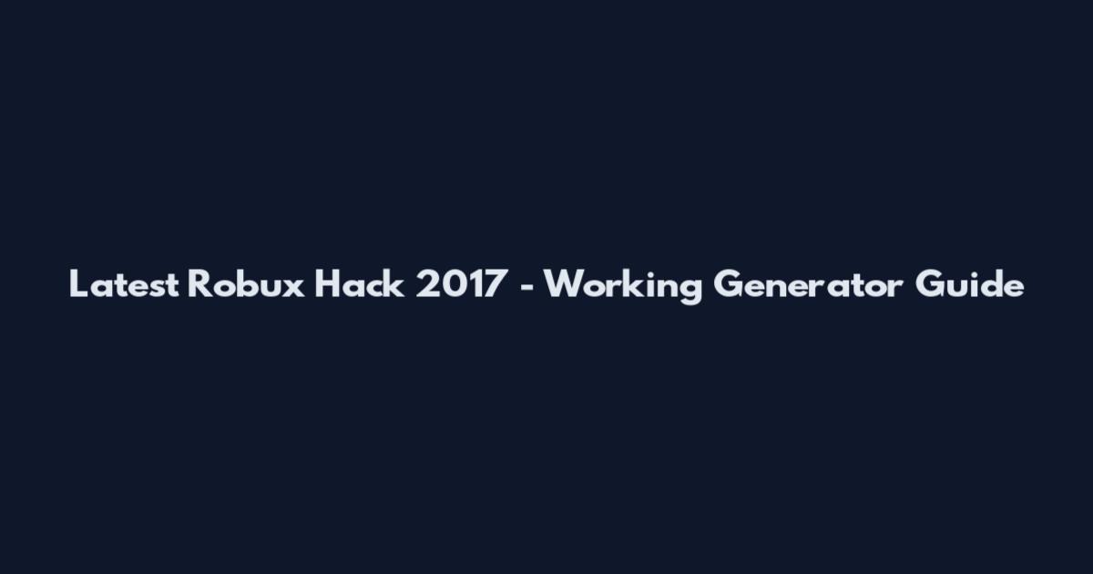 Latest Robux Hack 2017 - Working Generator Guide