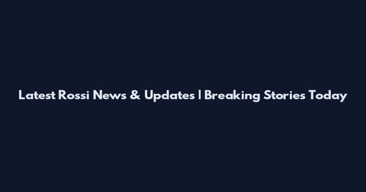 Latest Rossi News & Updates | Breaking Stories Today