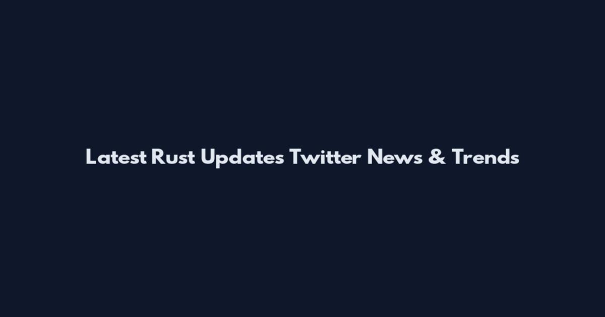 Latest Rust Updates Twitter News & Trends