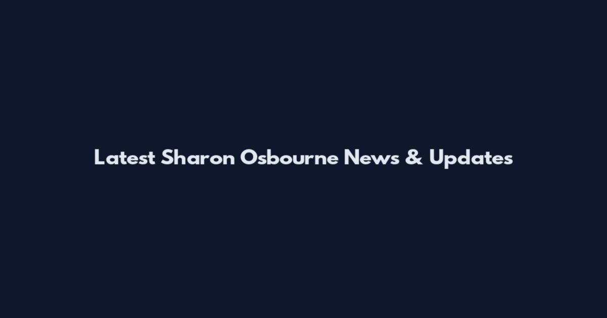 Latest Sharon Osbourne News & Updates
