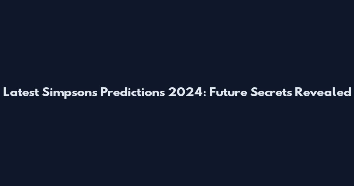 Latest Simpsons Predictions 2024: Future Secrets Revealed