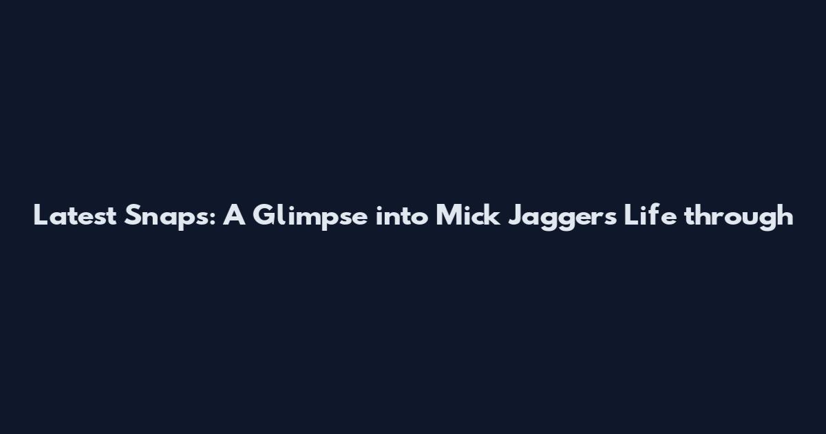 Latest Snaps: A Glimpse into Mick Jagger's Life through