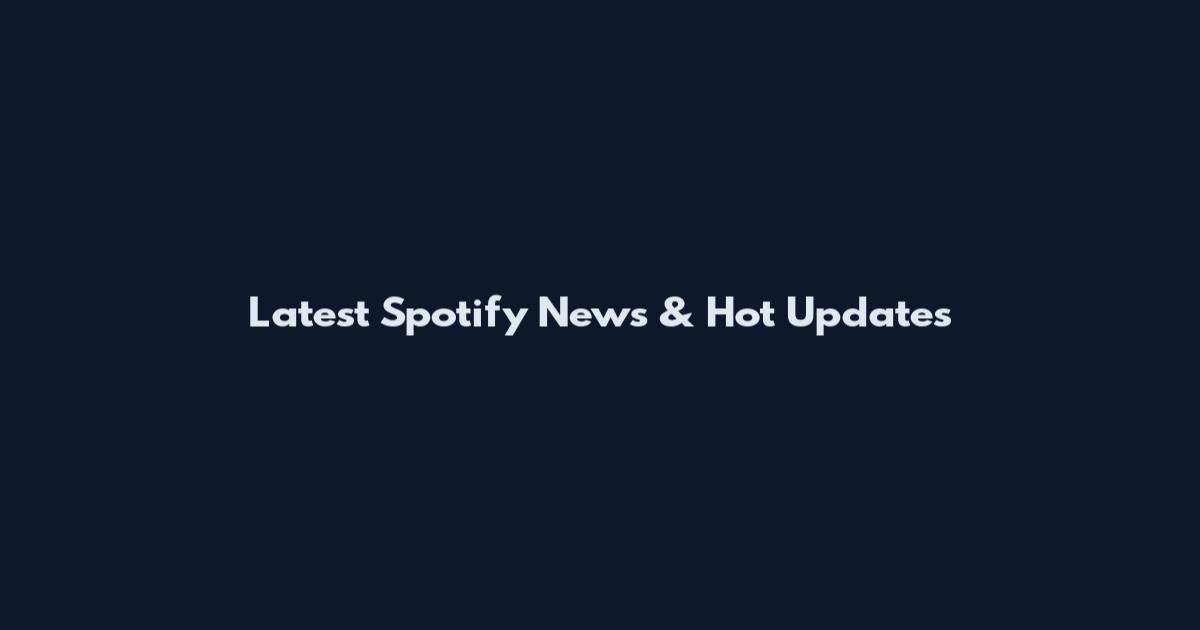 Latest Spotify News & Hot Updates