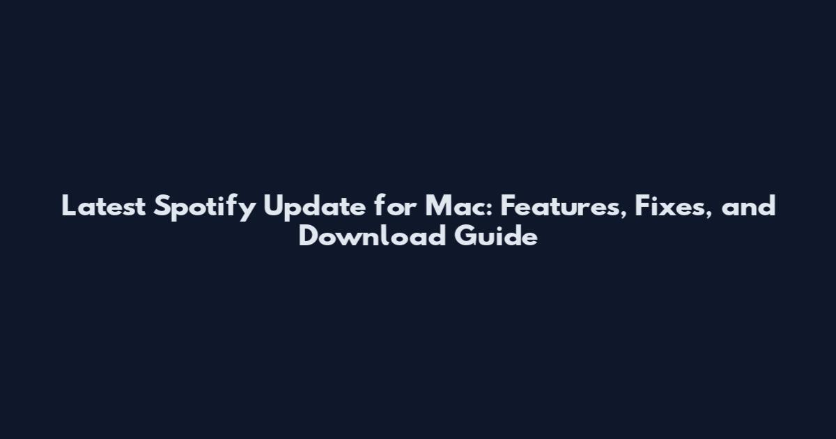 Latest Spotify Update for Mac: Features, Fixes, and Download Guide