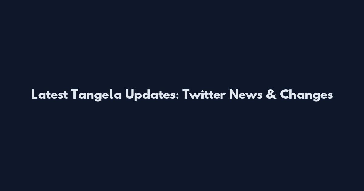 Latest Tangela Updates: Twitter News & Changes