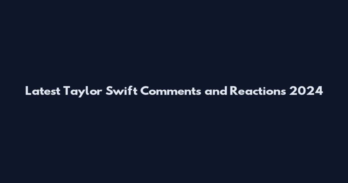 Latest Taylor Swift Comments and Reactions 2024
