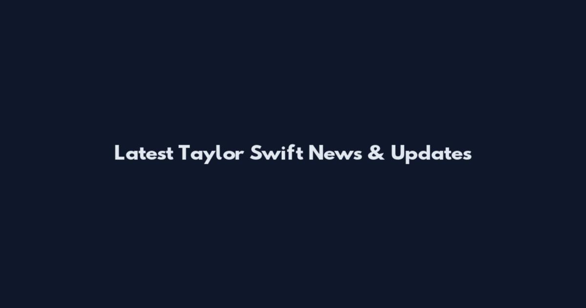 Latest Taylor Swift News & Updates
