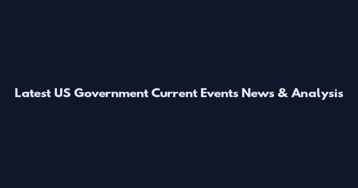Latest US Government Current Events News & Analysis