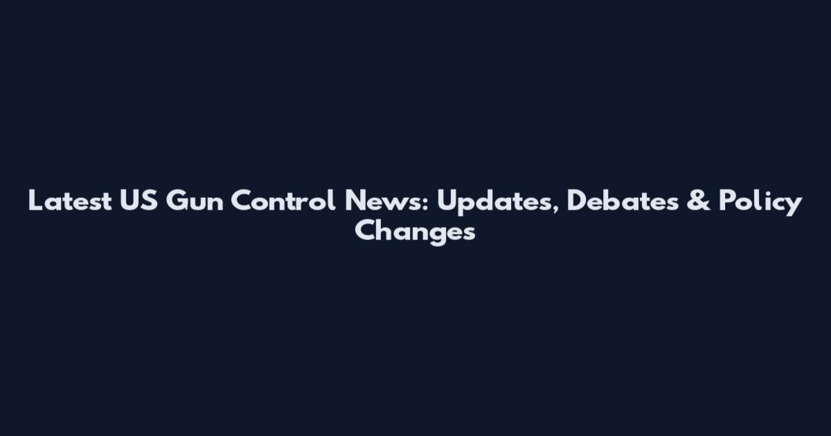 Latest US Gun Control News: Updates, Debates & Policy Changes