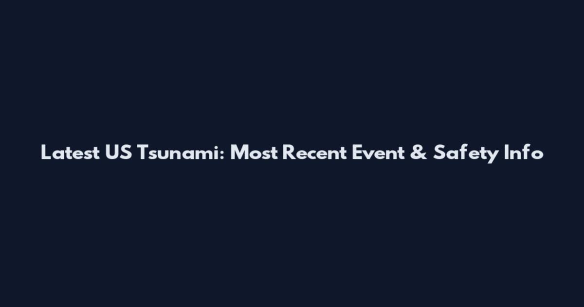 Latest US Tsunami: Most Recent Event & Safety Info