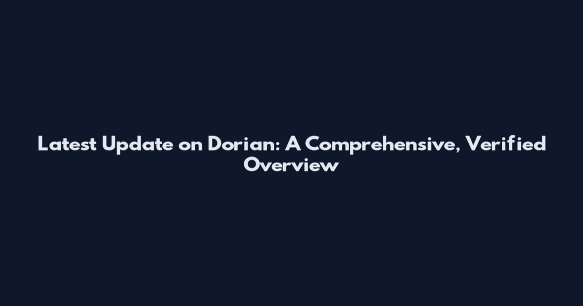 Latest Update on Dorian: A Comprehensive, Verified Overview