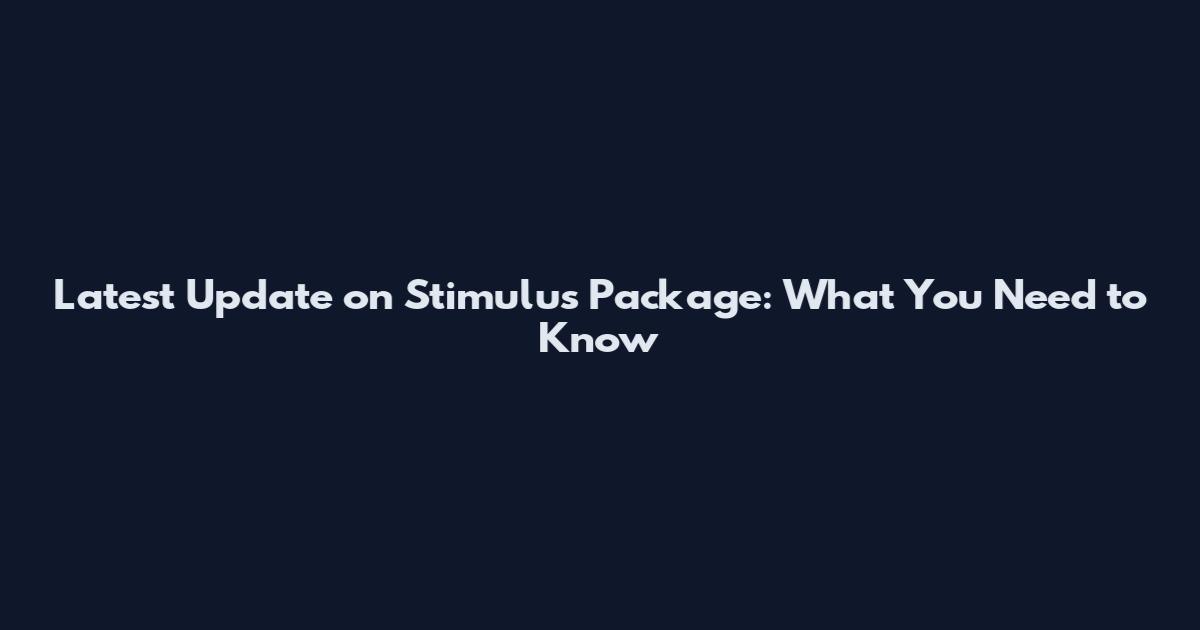 Latest Update on Stimulus Package: What You Need to Know