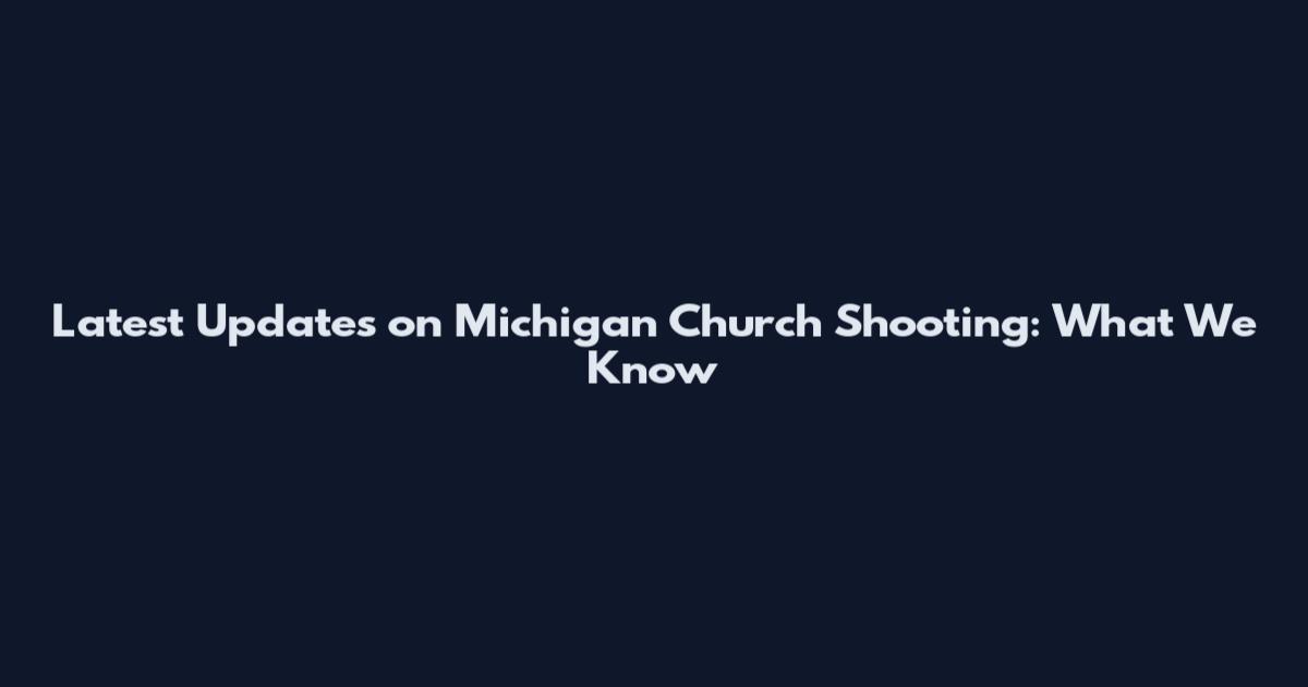 Latest Updates on Michigan Church Shooting: What We Know