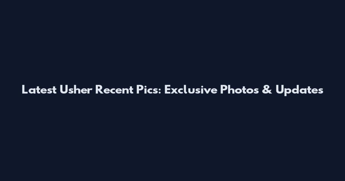 Latest Usher Recent Pics: Exclusive Photos & Updates